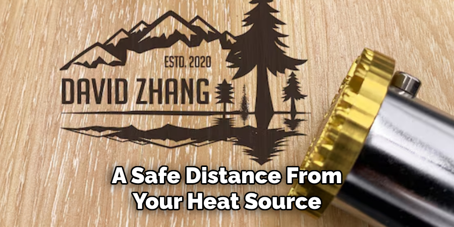 A Safe Distance From Your Heat Source