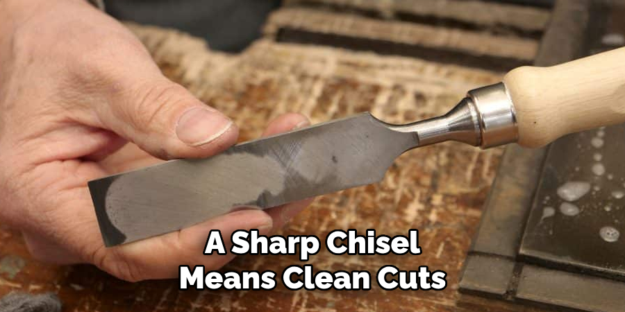 A Sharp Chisel Means Clean Cuts