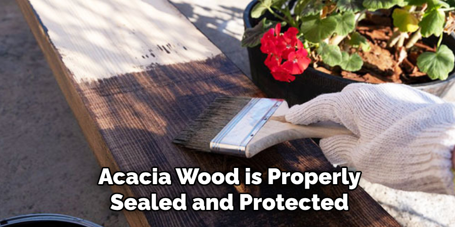 Acacia Wood is Properly Sealed and Protected