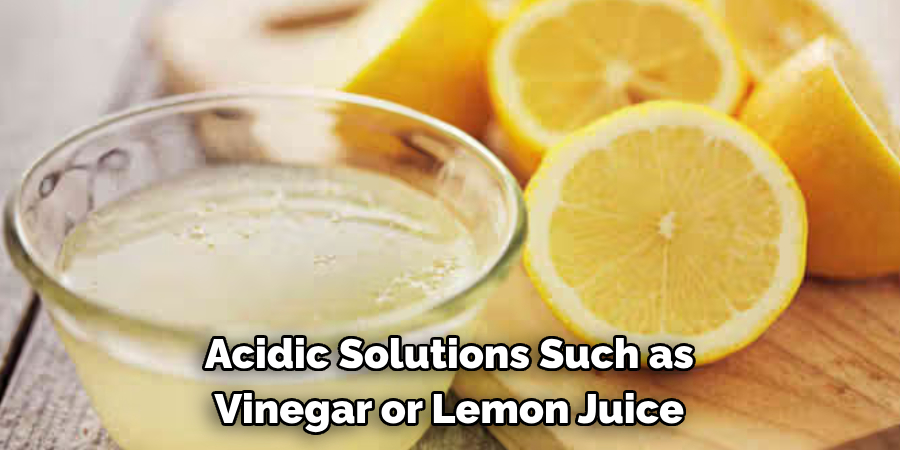 Acidic Solutions Such as Vinegar or Lemon Juice