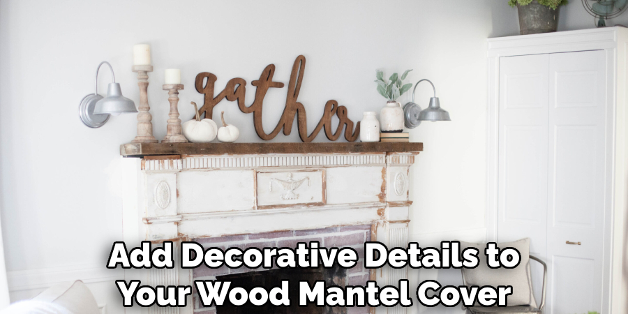 Add Decorative Details to Your Wood Mantel Cover