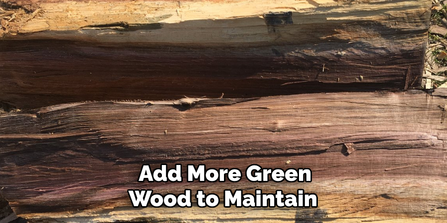 Add More Green Wood to Maintain