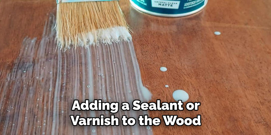 Adding a Sealant or Varnish to the Wood