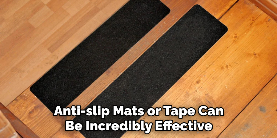 Anti-slip Mats or Tape Can Be Incredibly Effective