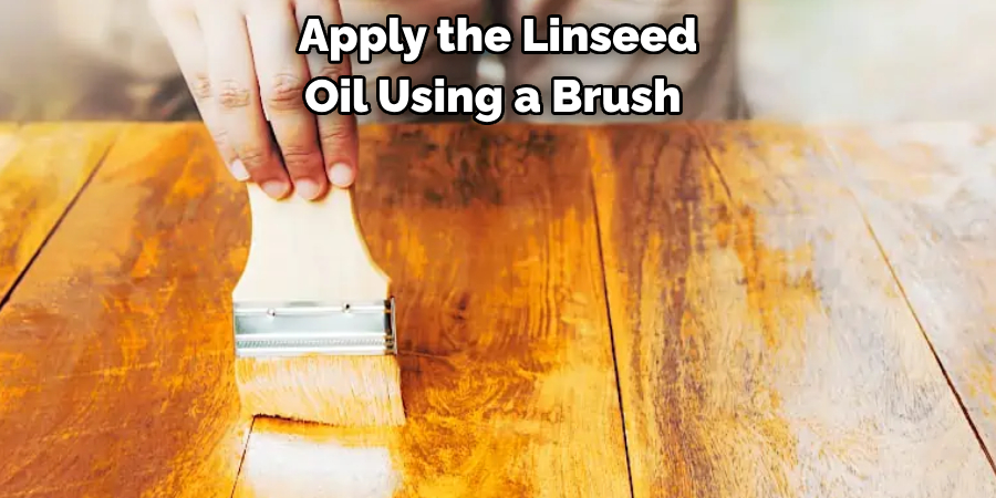 Apply the Linseed Oil Using a Brush 