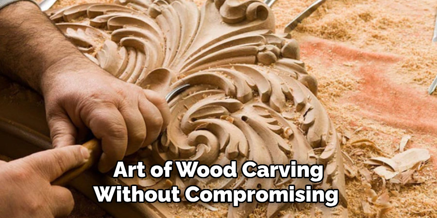 Art of Wood Carving Without Compromising 