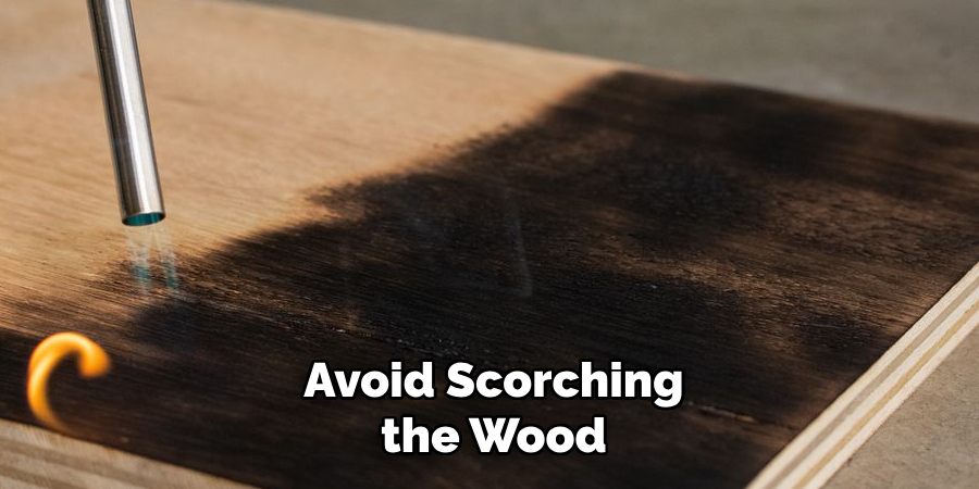 Avoid Scorching the Wood