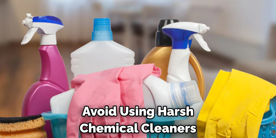 Avoid Using Harsh Chemical Cleaners