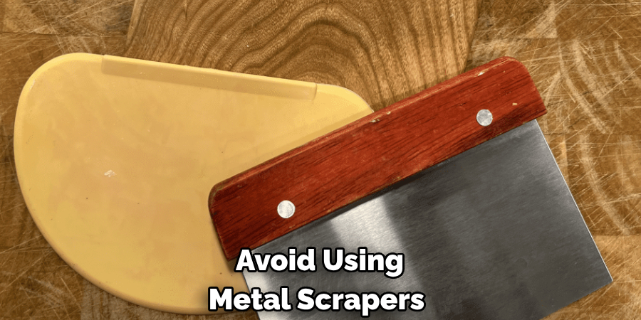 Avoid Using Metal Scrapers