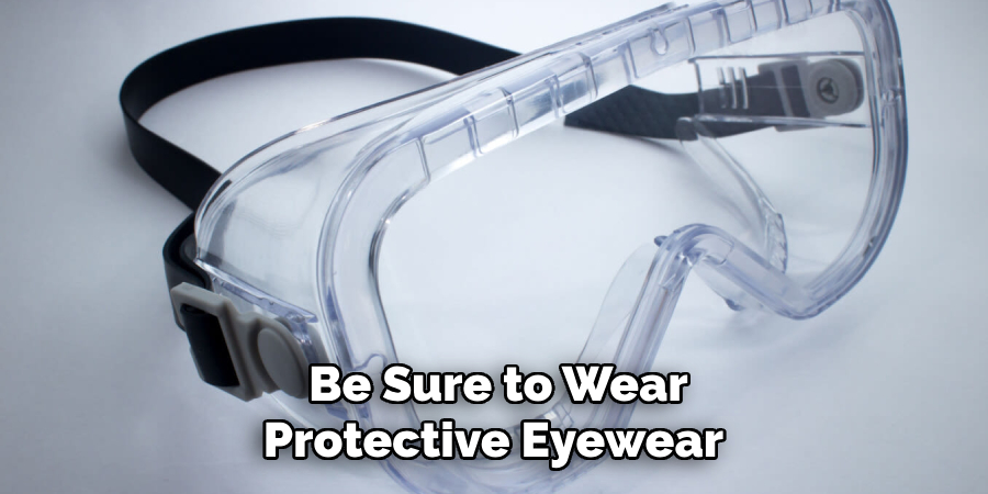 Be Sure to Wear Protective Eyewear 