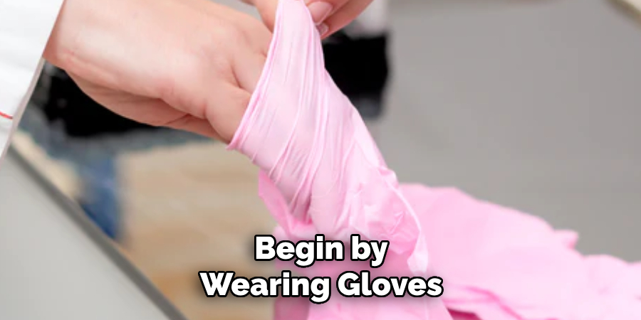 Begin by Wearing Gloves