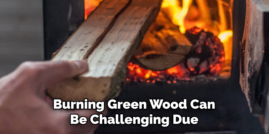 Burning Green Wood Can Be Challenging Due