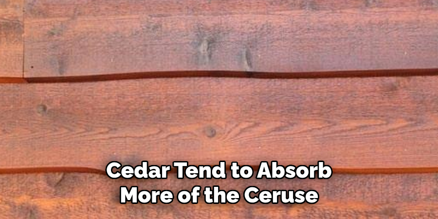 Cedar Tend to Absorb More of the Ceruse