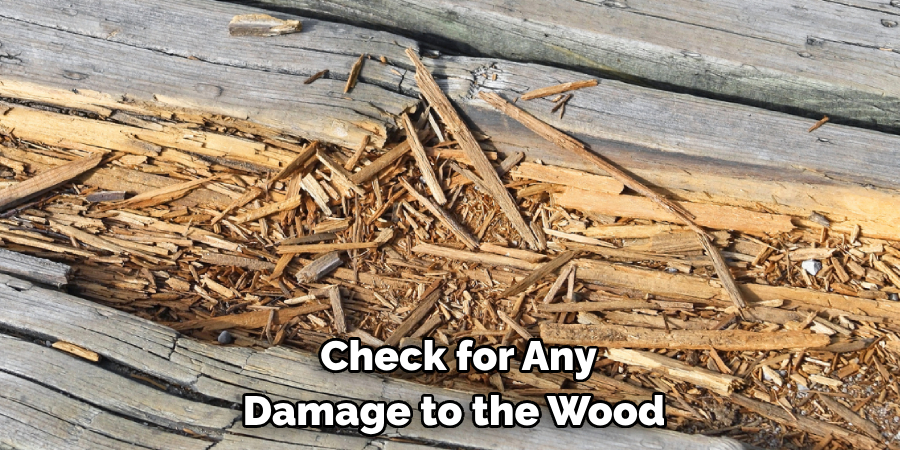 Check for Any Damage to the Wood