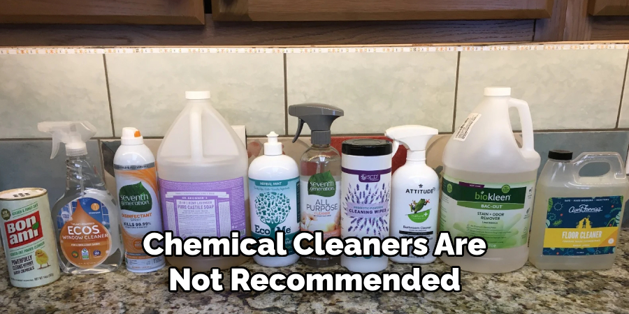 Chemical Cleaners Are Not Recommended