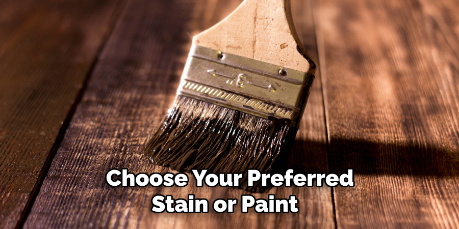 Choose Your Preferred Stain or Paint 