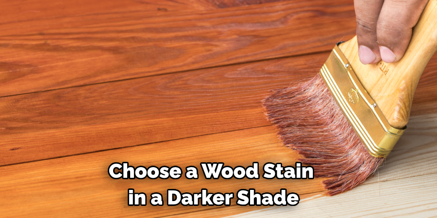 Choose a Wood Stain in a Darker Shade