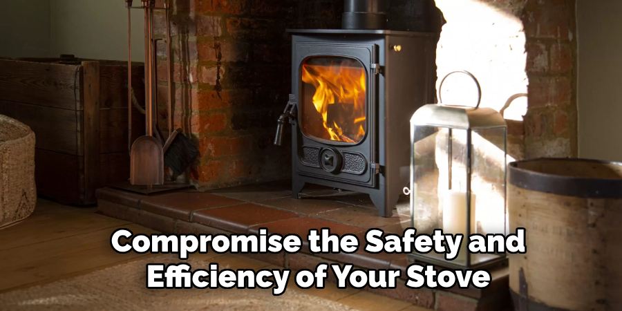 Compromise the Safety and Efficiency of Your Stove