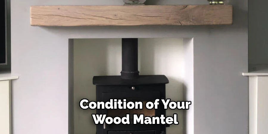 Condition of Your Wood Mantel