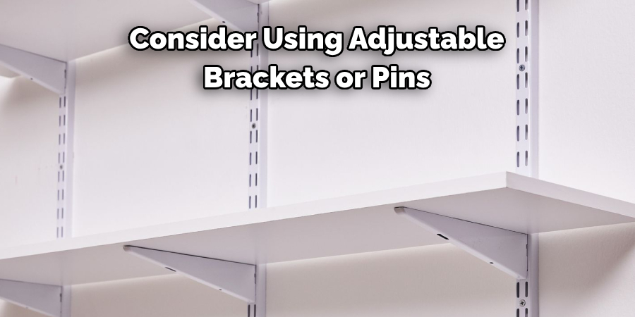 Consider Using Adjustable Brackets or Pins