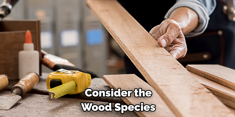 Consider the 
Wood Species