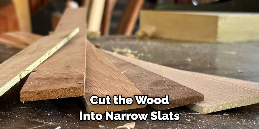 Cut the Wood Into Narrow Slats