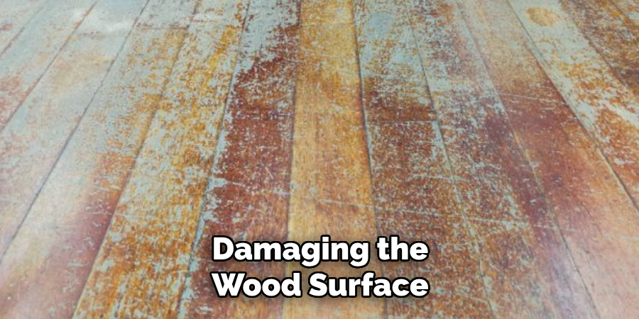 Damaging the Wood Surface