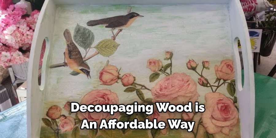 Decoupaging Wood is An Affordable Way