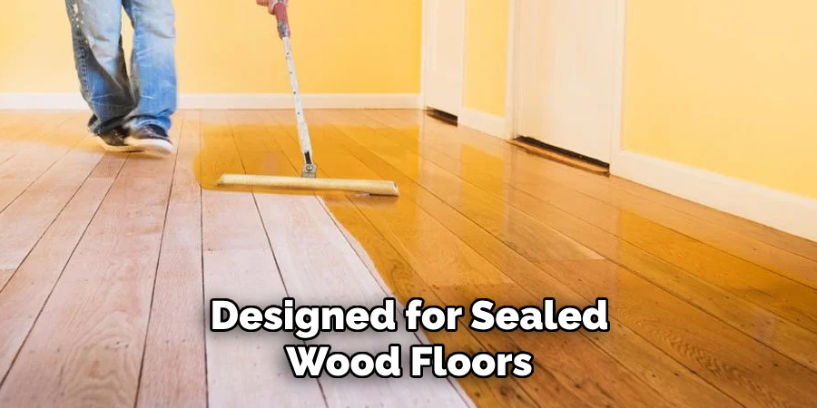 Designed for Sealed Wood Floors