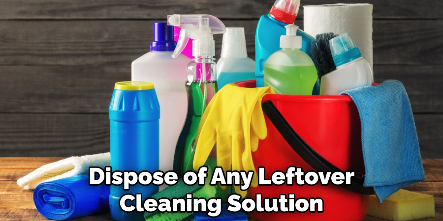 Dispose of Any Leftover Cleaning Solution