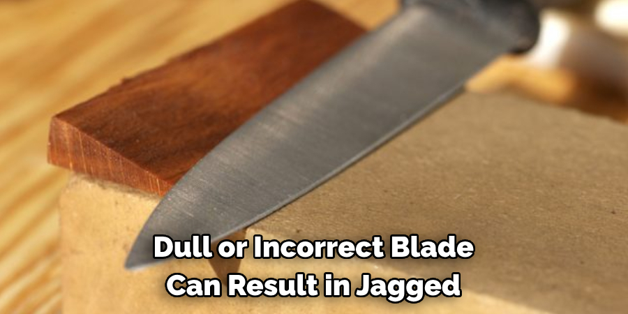 Dull or Incorrect Blade Can Result in Jagged