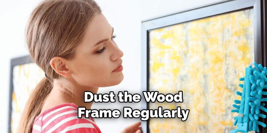 Dust the Wood Frame Regularly