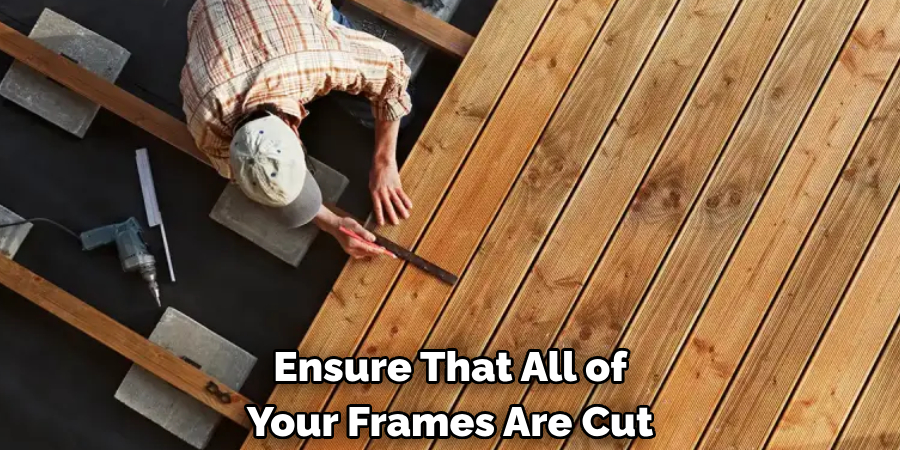 Ensure That All of Your Frames Are Cut