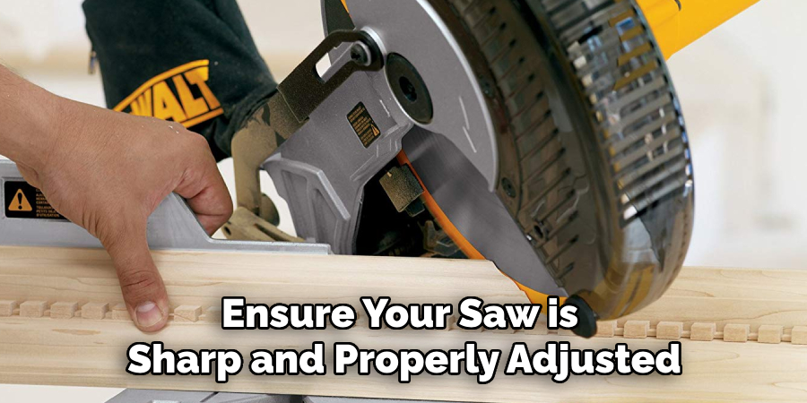 Ensure Your Saw is Sharp and Properly Adjusted