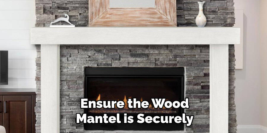 Ensure the Wood Mantel is Securely