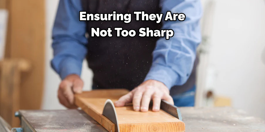 Ensuring They Are Not Too Sharp