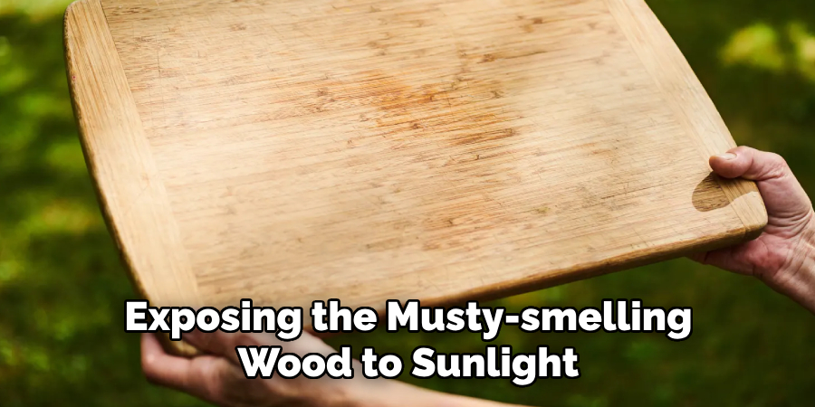 Exposing the Musty-smelling Wood to Sunlight