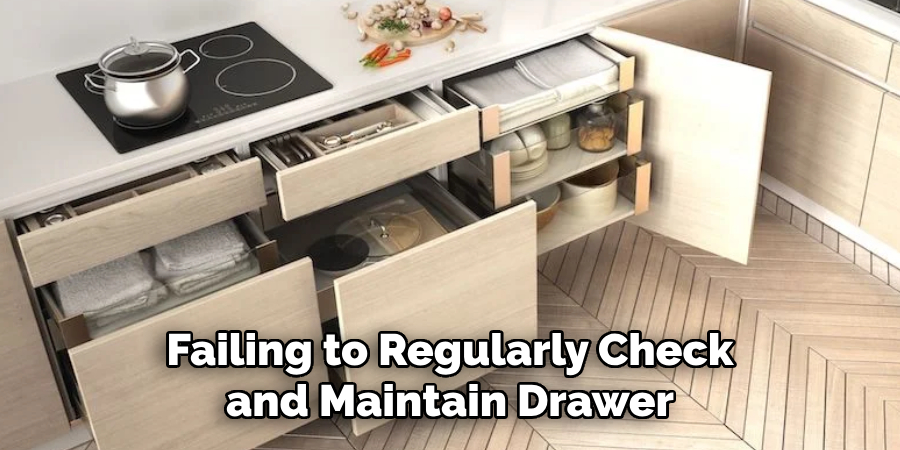 Failing to Regularly Check and Maintain Drawer