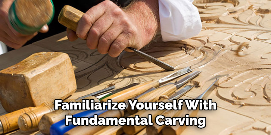 Familiarize Yourself With Fundamental Carving