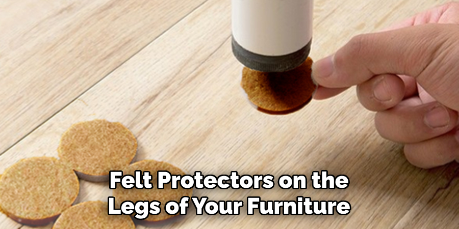 Felt Protectors on the Legs of Your Furniture