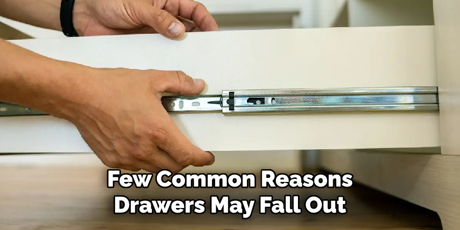 Few Common Reasons Drawers May Fall Out