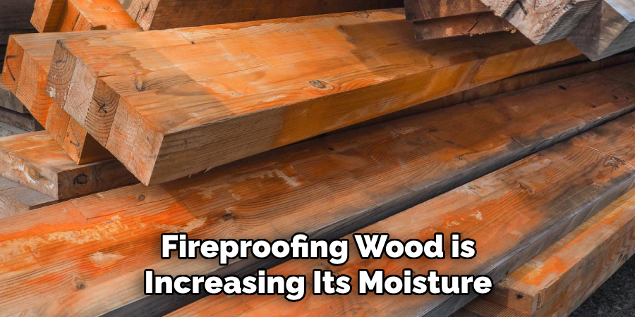 Fireproofing Wood is Increasing Its Moisture