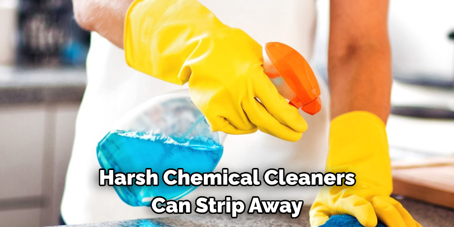 Harsh Chemical Cleaners Can Strip Away