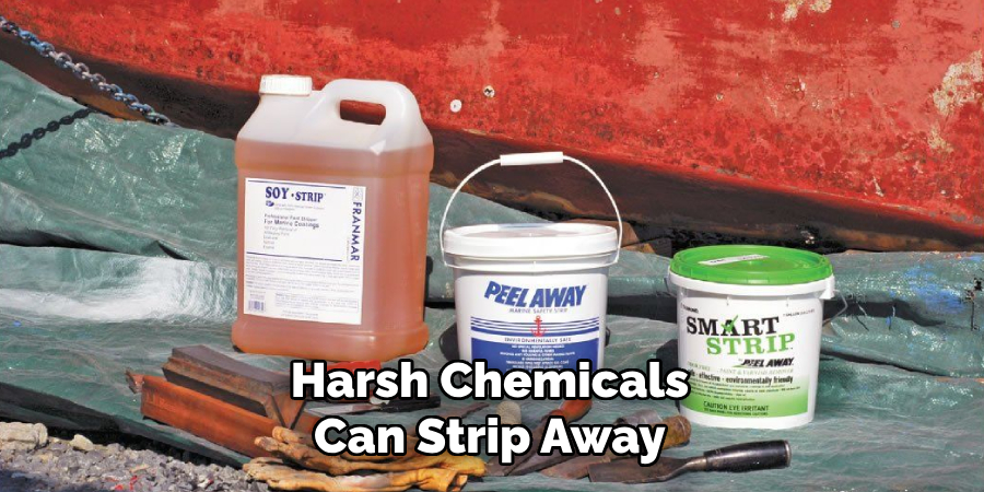 Harsh Chemicals Can Strip Away