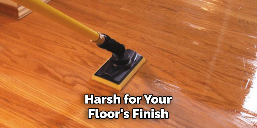 Harsh for Your Floor's Finish