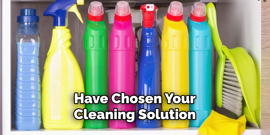 Have Chosen Your Cleaning Solution