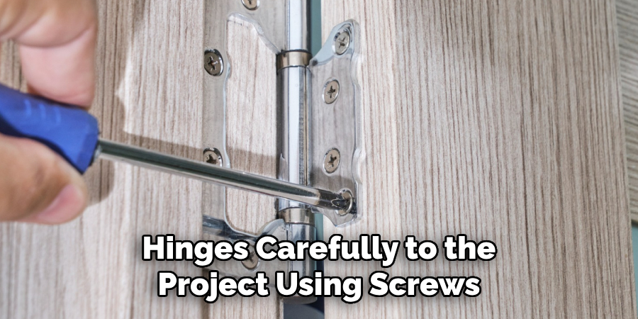 Hinges Carefully to the Project Using Screws