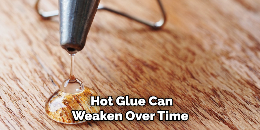 Hot Glue Can Weaken Over Time