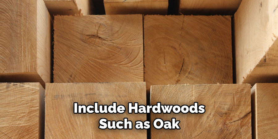 Include Hardwoods Such as Oak