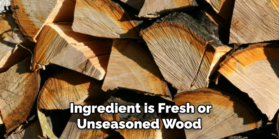 Ingredient is Fresh or Unseasoned Wood